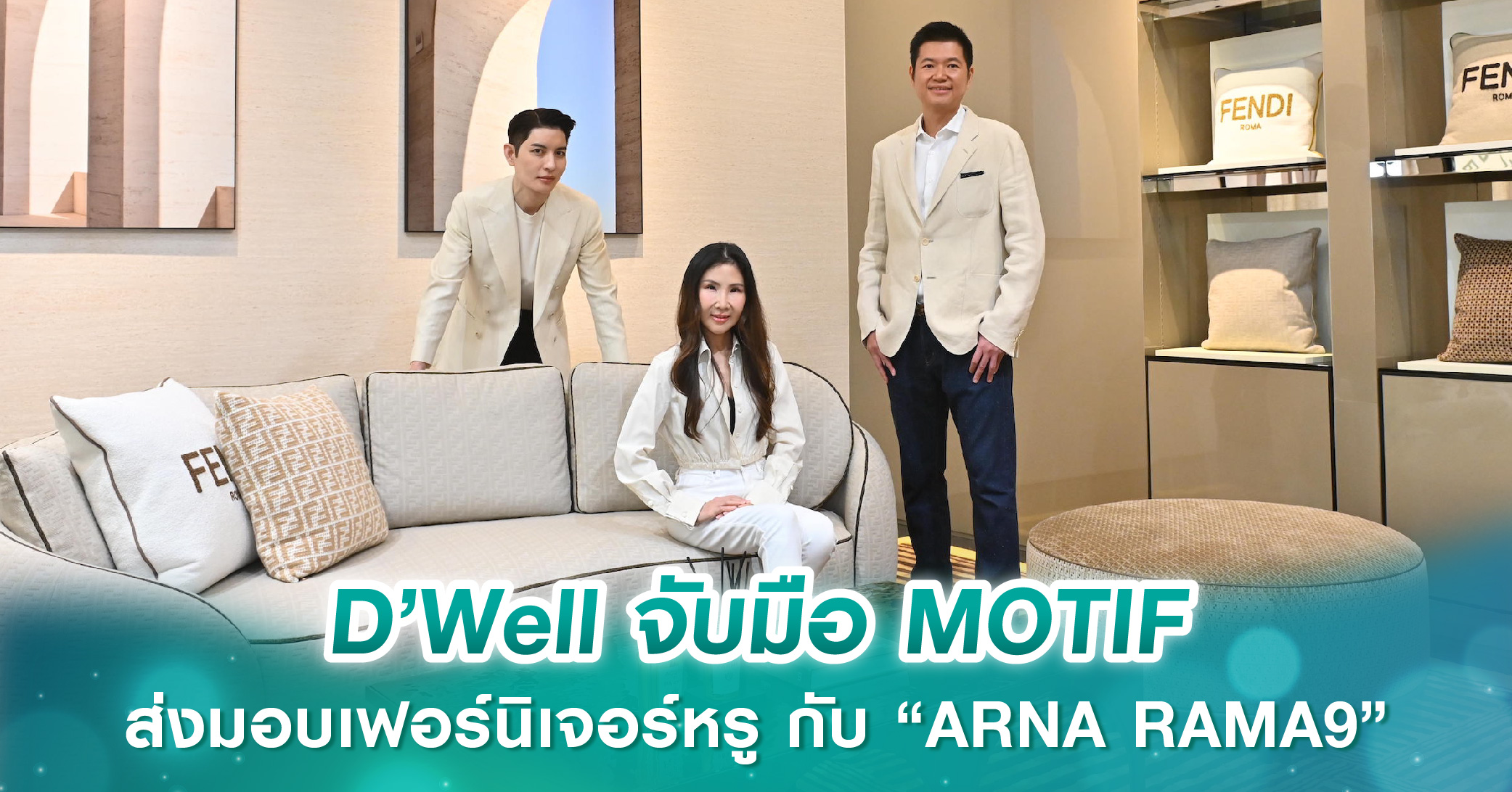 D’Well จับมือ MOTIF ร่วมเปิดประสบการณ์การอยู่อาศัยรูปแบบใหม่ ส่งมอบเฟอร์นิเจอร์หรู “Fendi Casa” กับโครงการ  “ARNA RAMA9”