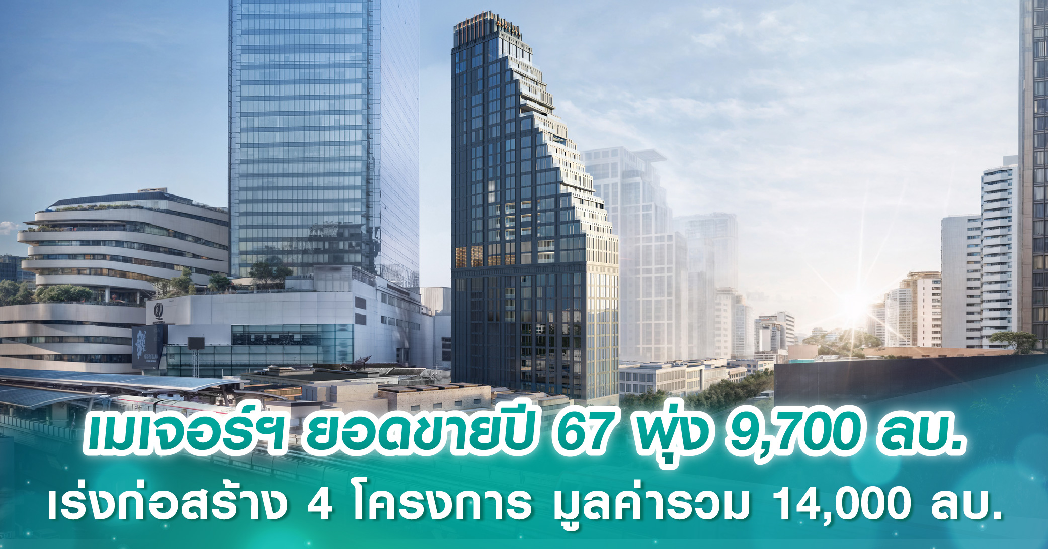 เมเจอร์ ดีเวลลอปเมนท์ ยอดขายปี 67 พุ่ง 9,700 ลบ. ลุยต่อยอดธุรกิจ เร่งเครื่องก่อสร้าง 4 โครงการหลัก มูลค่ารวม 14,000 ลบ.