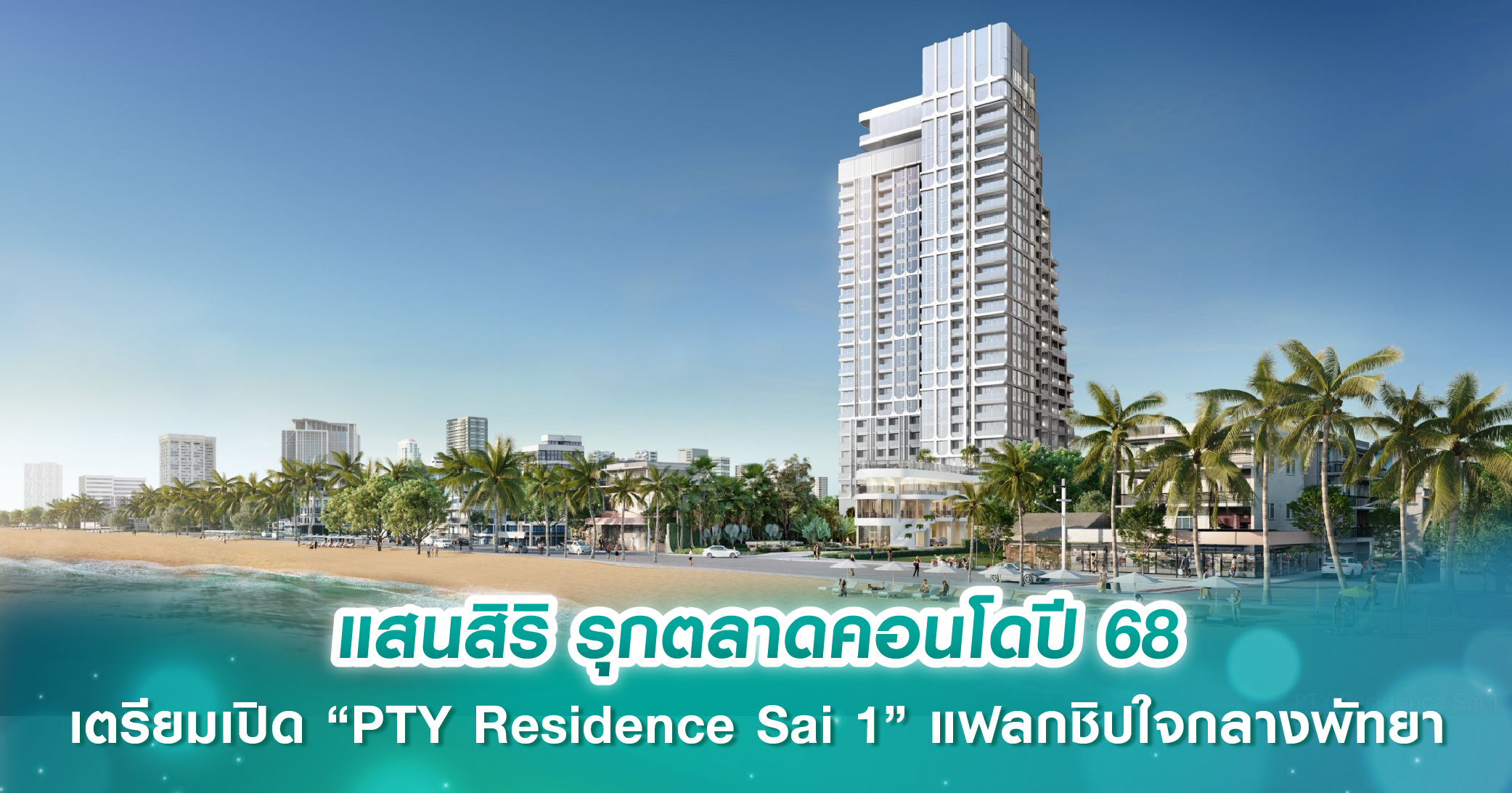 แสนสิริ รุกตลาดคอนโดปี 68 เตรียมเปิด “PTY Residence Sai 1” แฟลกชิปใจกลางพัทยา มูลค่า 3,200 ลบ.