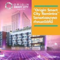 “Origin Smart City Ramintra’’ BEYOND A LIVING PLATFORM โลกแห่งสายพันธ์ุอนาคต..กำหนดได้ที่นี่