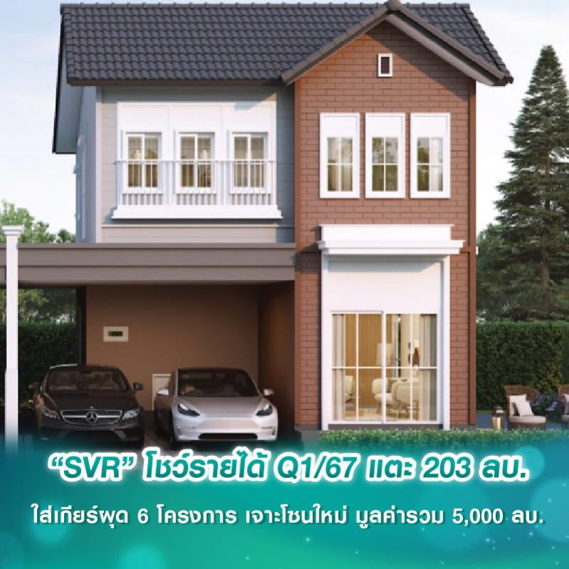 “SVR” โชว์รายได้ Q1/67 แตะ 203 ลบ. ใส่เกียร์ผุด 6 โครงการ เจาะโซนใหม่ มูลค่ารวม 5,000 ลบ.  