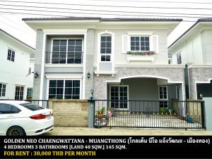 For RentHouseChaengwatana, Muangthong : FOR RENT GOLDEN NEO CHAENGWATTANA - MUANGTHONG / 4 bderooms 3 bathrooms / 40 Sqw. 145 Sqm. **38,000** CLOSE TO MUANGTHONG THANI