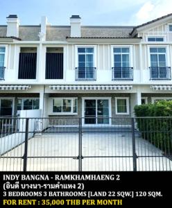 For RentTownhouseBangna, Bearing, Lasalle : FOR RENT INDY BANGNA - RAMKHAMHAENG 2 / 3 bedrooms 3 bathrooms / 22 Sqw. 120 Sqm. **35,000** CLOSE TO RAMKHAMHAENG 2 UNIVERSITY